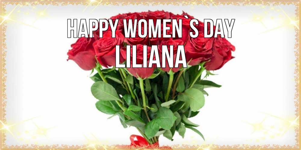 Greetings card с именем, Liliana happy women`s day самый огромный букет для милых дам Greetings with text for free download 